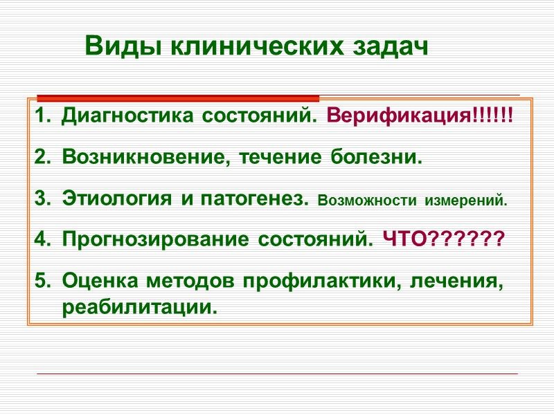 Виды клинических задач Диагностика состояний. Верификация!!!!!! Возникновение, течение болезни. Этиология и патогенез. Возможности измерений.
